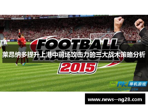 莱昂纳多提升上港中前场攻击力的三大战术策略分析