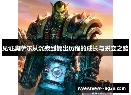 见证奥萨尔从沉寂到复出历程的成长与蜕变之路