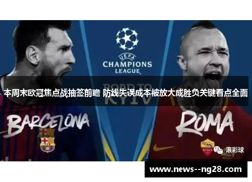 本周末欧冠焦点战抽签前瞻 防线失误成本被放大成胜负关键看点全面